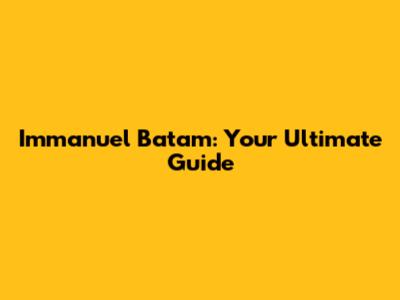Immanuel Batam: Your Ultimate Guide