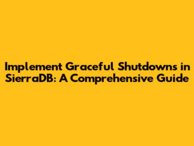 Implement Graceful Shutdowns in SierraDB: A Comprehensive Guide