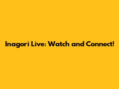 Inagori Live: Watch and Connect!