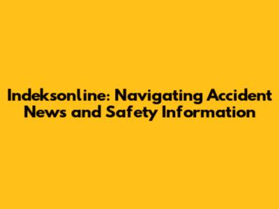 Indeksonline: Navigating Accident News and Safety Information