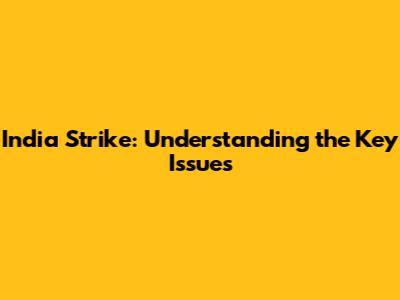 India Strike: Understanding the Key Issues