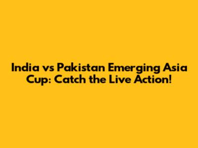 India vs Pakistan Emerging Asia Cup: Catch the Live Action!