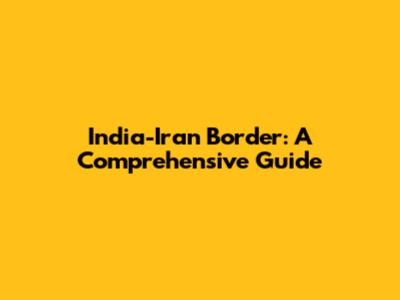 India-Iran Border: A Comprehensive Guide