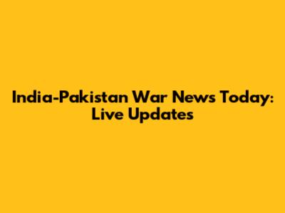 India-Pakistan War News Today: Live Updates