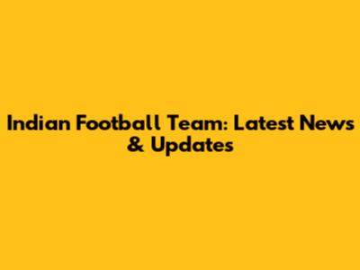 Indian Football Team: Latest News & Updates
