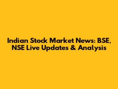 Indian Stock Market News: BSE, NSE Live Updates & Analysis