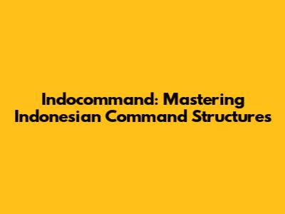 Indocommand: Mastering Indonesian Command Structures