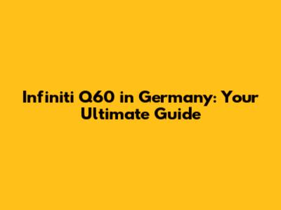 Infiniti Q60 in Germany: Your Ultimate Guide