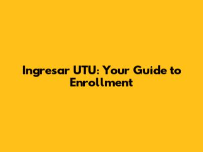 Ingresar UTU: Your Guide to Enrollment