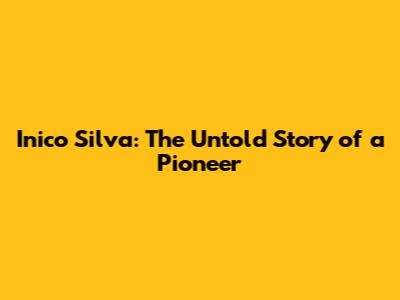 Inico Silva: The Untold Story of a Pioneer