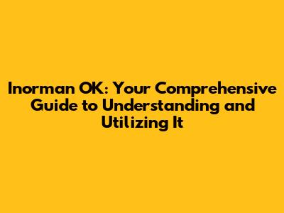 Inorman OK: Your Comprehensive Guide to Understanding and Utilizing It