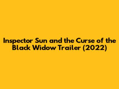 Inspector Sun and the Curse of the Black Widow Trailer (2022)