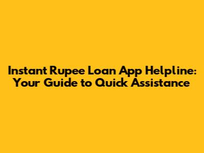 Instant Rupee Loan App Helpline: Your Guide to Quick Assistance