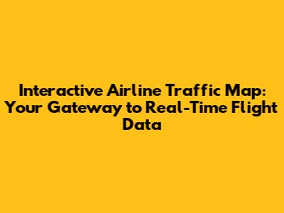 Interactive Airline Traffic Map: Your Gateway to Real-Time Flight Data