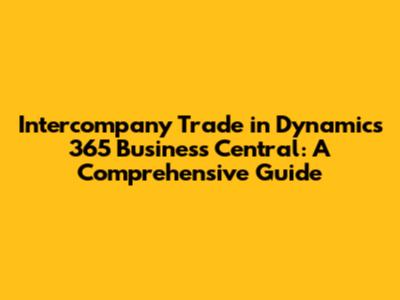 Intercompany Trade in Dynamics 365 Business Central: A Comprehensive Guide