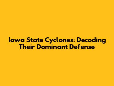 Iowa State Cyclones: Decoding Their Dominant Defense