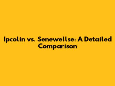 Ipcolin vs. Senewellse: A Detailed Comparison