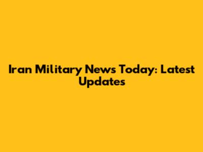 Iran Military News Today: Latest Updates