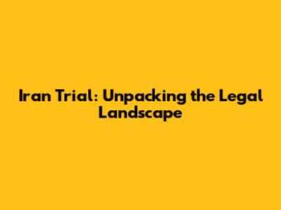 Iran Trial: Unpacking the Legal Landscape