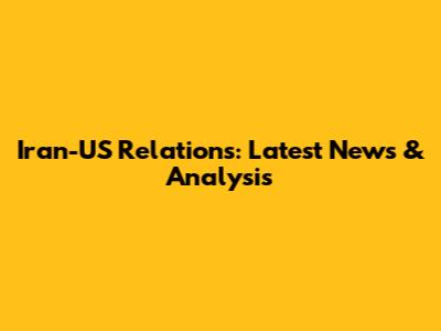 Iran-US Relations: Latest News & Analysis