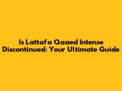 Is Lattafa Qaa'ed Intense Discontinued: Your Ultimate Guide
