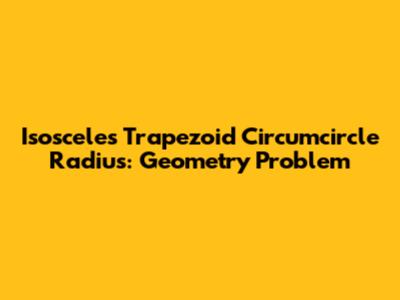 Isosceles Trapezoid Circumcircle Radius: Geometry Problem