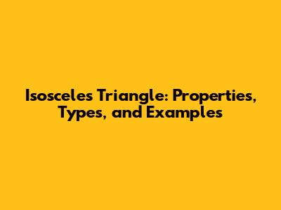 Isosceles Triangle: Properties, Types, and Examples