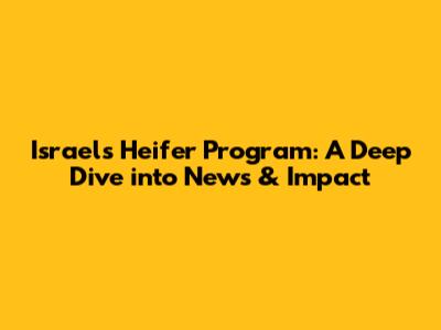 Israel's Heifer Program: A Deep Dive into News & Impact
