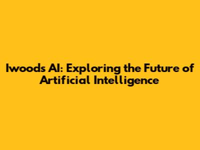 Iwoods AI: Exploring the Future of Artificial Intelligence