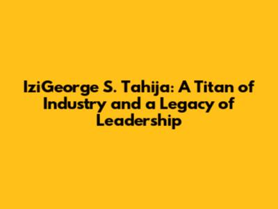 IziGeorge S. Tahija: A Titan of Industry and a Legacy of Leadership
