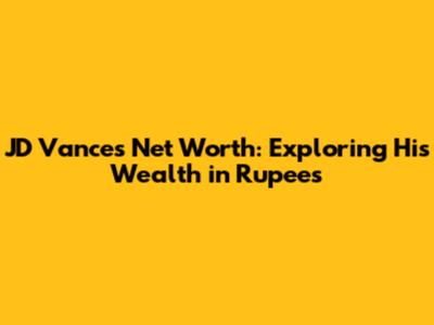 JD Vance's Net Worth: Exploring His Wealth in Rupees