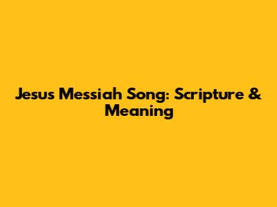 Jesus Messiah Song: Scripture & Meaning