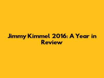 Jimmy Kimmel 2016: A Year in Review