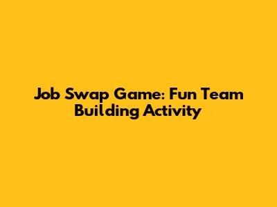 Job Swap Game: Fun Team Building Activity