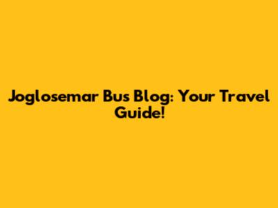 Joglosemar Bus Blog: Your Travel Guide!