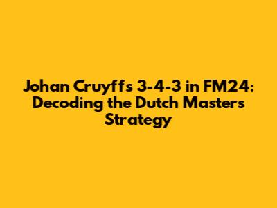 Johan Cruyff's 3-4-3 in FM24: Decoding the Dutch Master's Strategy