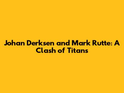 Johan Derksen and Mark Rutte: A Clash of Titans
