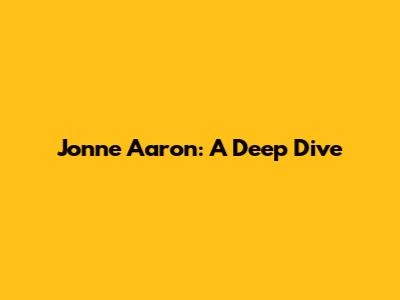 Jonne Aaron: A Deep Dive