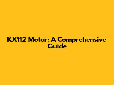 KX112 Motor: A Comprehensive Guide