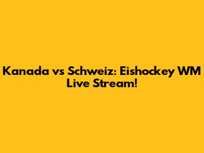 Kanada vs Schweiz: Eishockey WM Live Stream!