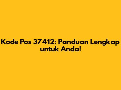 Kode Pos 37412: Panduan Lengkap untuk Anda!