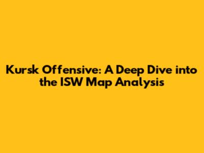 Kursk Offensive: A Deep Dive into the ISW Map Analysis