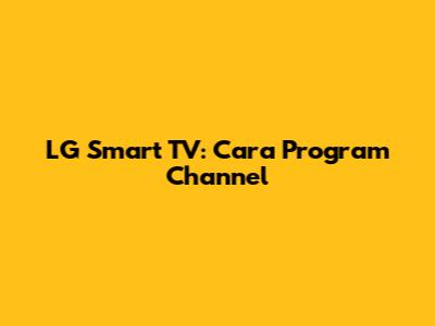 LG Smart TV: Cara Program Channel