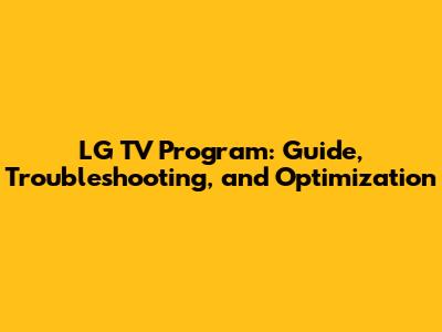LG TV Program: Guide, Troubleshooting, and Optimization