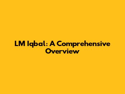 LM Iqbal: A Comprehensive Overview