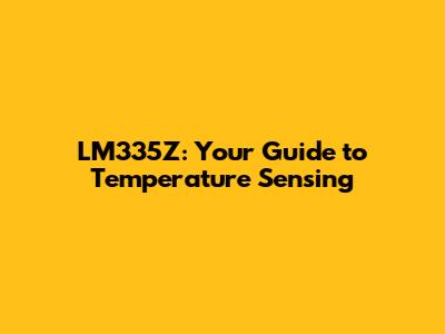 LM335Z: Your Guide to Temperature Sensing