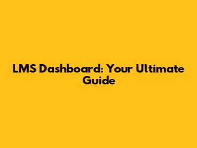 LMS Dashboard: Your Ultimate Guide