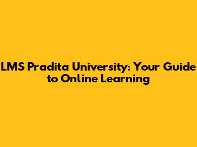 LMS Pradita University: Your Guide to Online Learning