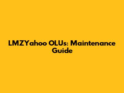 LMZYahoo OLUs: Maintenance Guide