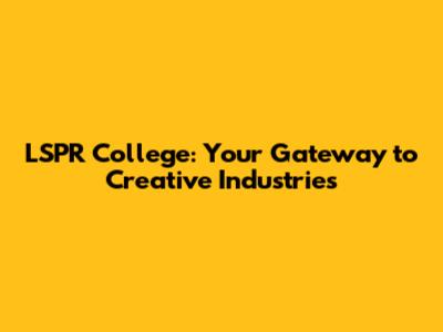 LSPR College: Your Gateway to Creative Industries